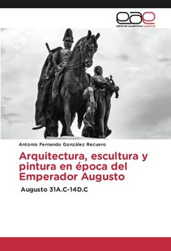 portada Arquitectura, Escultura y Pintura en Época del Emperador Augusto: Augusto 31A. C-14D. C-