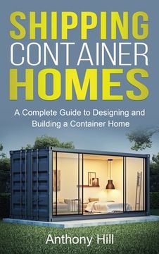 portada Shipping Container Homes: A complete guide to designing and building a container home (en Inglés)