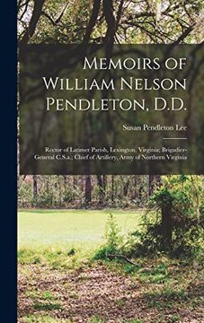 portada Memoirs of William Nelson Pendleton, D. D. Rector of Latimer Parish, Lexington, Virginia; Brigadier-General C. S. A. Chief of Artillery, Army of Northern Virginia (en Inglés)