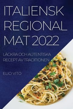 portada Italiensk Regional Mat 2022: Läckra Och Autentiska Recept AV Traditionen (en Sueco)