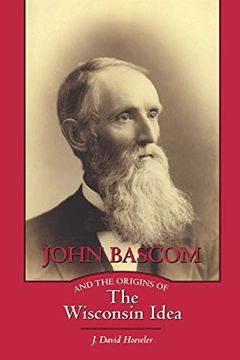 portada John Bascom and the Origins of the Wisconsin Idea (en Inglés)