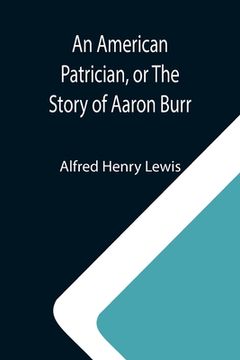 portada An American Patrician, or The Story of Aaron Burr (en Inglés)