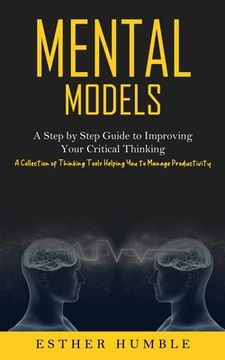 portada Mental Models: A Step by Step Guide to Improving Your Critical Thinking (A Collection of Thinking Tools Helping You to Manage Product (en Inglés)