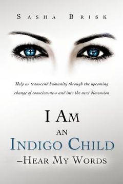 portada i am an indigo child - hear my words: help us transcend humanity through the upcoming change of consciousness and into the next dimension (en Inglés)