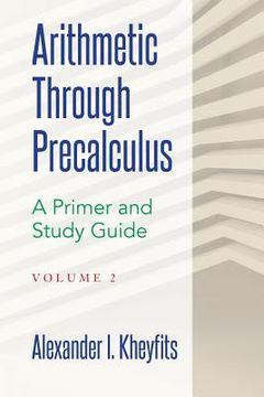 portada Arithmetic Through Precalculus. A Primer and Study Guide. Volume 2: From Elementary Mathematics To College Calculus (en Inglés)