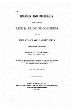 portada Treason and Rebellion, Being in Part the Legislation of Congress and of the State of California