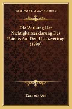 portada Die Wirkung Der Nichtigkeitserklarung Des Patents Auf Den Licenzvertrag (1899) (in German)