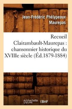 portada Recueil Clairambault-Maurepas: Chansonnier Historique Du Xviiie Siècle (Éd.1879-1884) (en Francés)