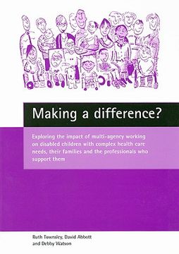 portada making a difference?: exploring the impact of multi-agency working on disabled children with complex health care needs, their families and t (en Inglés)