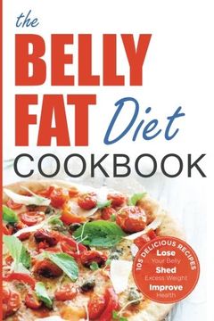 portada The Belly Fat Diet Cookbook: 105 Easy and Delicious Recipes to Lose Your Belly, Shed Excess Weight, Improve Health