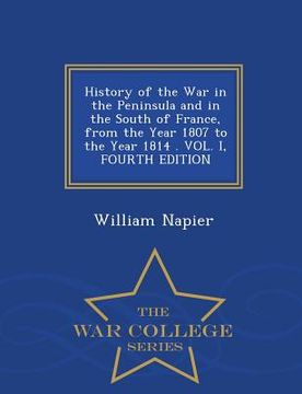 portada History of the War in the Peninsula and in the South of France, from the Year 1807 to the Year 1814 . VOL. I, FOURTH EDITION - War College Series (in English)