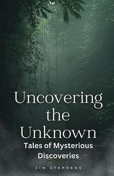 portada Uncovering the Unknown: Tales of Mysterious Discoveries (en Inglés)