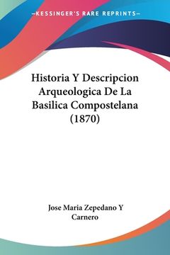 portada Historia Y Descripcion Arqueologica De La Basilica Compostelana (1870) (in Italian)