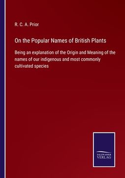 portada On the Popular Names of British Plants: Being an explanation of the Origin and Meaning of the names of our indigenous and most commonly cultivated spe (in English)