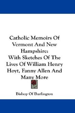 portada catholic memoirs of vermont and new hampshire: with sketches of the lives of william henry hoyt, fanny allen and many more (in English)