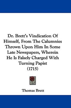 portada dr. brett's vindication of himself, from the calumnies thrown upon him in some late newspapers, wherein he is falsely charged with turning papist (171 (en Inglés)
