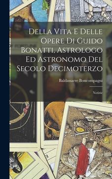 portada Della Vita E Delle Opere Di Guido Bonatti, Astrologo Ed Astronomo Del Secolo Decimoterzo: Notizie