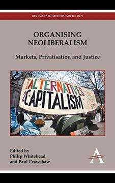portada Organising Neoliberalism: Markets, Privatisation and Justice (Key Issues in Modern Sociology) (en Inglés)