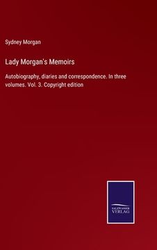 portada Lady Morgan's Memoirs: Autobiography, diaries and correspondence. In three volumes. Vol. 3. Copyright edition (en Inglés)