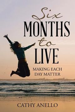 portada Six Months to Live: Making Each Day Matter (en Inglés)