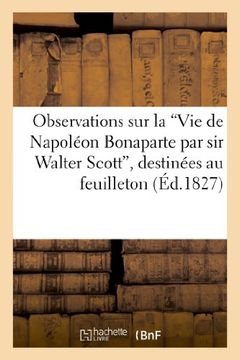 portada Observations Sur La Vie de Napoleon Bonaparte, Destinees Au Feuilleton Litteraire (Histoire) (French Edition)