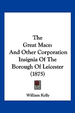 portada the great mace: and other corporation insignia of the borough of leicester (1875) (en Inglés)