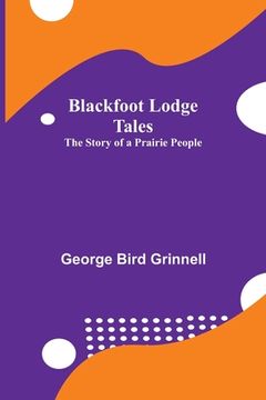 portada Blackfoot Lodge Tales: The Story of a Prairie People 