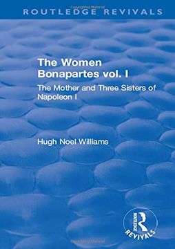 portada Revival: The Women Bonapartes Vol. I (1908): The Mother and Three Sisters of Napoleon i (Routledge Revivals) (en Inglés)