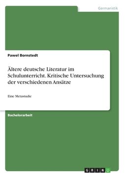 portada Ältere deutsche Literatur im Schulunterricht. Kritische Untersuchung der verschiedenen Ansätze: Eine Metastudie (in German)