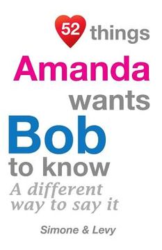 portada 52 Things Amanda Wants Bob To Know: A Different Way To Say It (en Inglés)