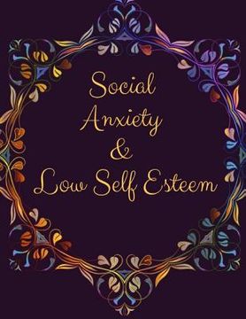 portada Social Anxiety and Low Self Esteem Workbook: Ideal and Perfect Gift for Social Anxiety and Low Self Esteem Workbook Best gift for You, Parent, Wife, H (in English)
