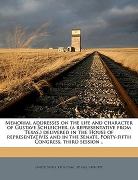 portada memorial addresses on the life and character of gustave schleicher, (a representative from texas, ) delivered in the house of representatives and in t (en Inglés)