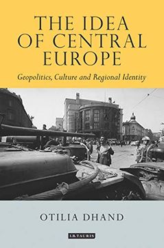portada The Idea of Central Europe: Geopolitics, Culture and Regional Identity (Tauris Historical Geographical Series) (en Inglés)