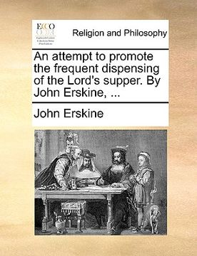 portada an attempt to promote the frequent dispensing of the lord's supper. by john erskine, ... (en Inglés)