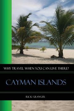 portada Why Travel When You Can Live There? Cayman Islands (en Inglés)