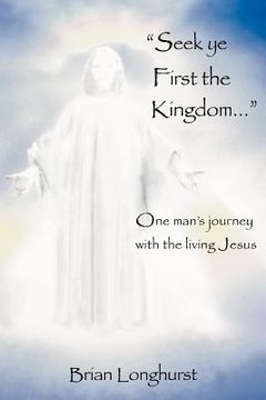 portada seek ye first the kingdom: one man`s journey with the living jesus (in English)
