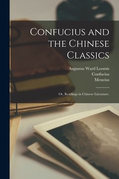 portada Confucius and the Chinese Classics: or, Readings in Chinese Literature. (en Inglés)