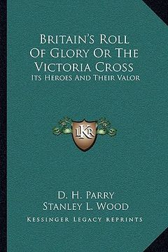 portada britain's roll of glory or the victoria cross: its heroes and their valor (in English)