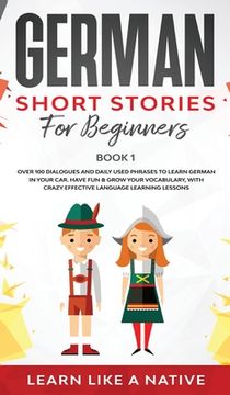 portada German Short Stories for Beginners Book 1: Over 100 Dialogues and Daily Used Phrases to Learn German in Your Car. Have Fun & Grow Your Vocabulary, wit (in English)
