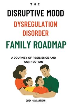 portada The Disruptive Mood Dysregulation Disorder Family Roadmap-A Journey of Resilience and Connection: Navigating family life with DMDD (en Inglés)