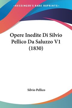 portada Opere Inedite Di Silvio Pellico Da Saluzzo V1 (1830) (en Italiano)