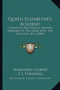 portada queen elizabethe's academy: a book of precedence; varying versions of the good wife, the wise man, etc. (1869) (en Inglés)