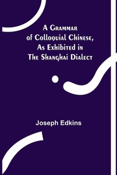 portada A Grammar of Colloquial Chinese, as Exhibited in the Shanghai Dialect (en Inglés)