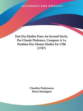 portada Etat Des Etoiles Fixes Au Second Siecle, Par Claude Ptolemee, Compare A La Position Des Memes Etoiles En 1786 (1787) (en Francés)