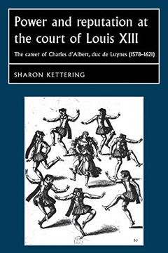 portada Power and Reputation at the Court of Louis Xiii: The Career of Charles D'albert, duc de Luynes (1578–1621) (Studies in Early Modern European History) (in English)