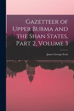 portada Gazetteer of Upper Burma and the Shan States, Part 2, volume 3 (en Inglés)
