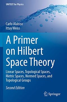portada A Primer on Hilbert Space Theory: Linear Spaces, Topological Spaces, Metric Spaces, Normed Spaces, and Topological Groups (in English)