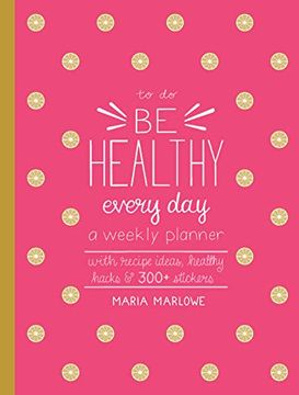 portada Be Healthy Every Day: A Weekly Planner--With Recipe Ideas, Healthy Hacks, and 250+ Stickers (to do) (in English)