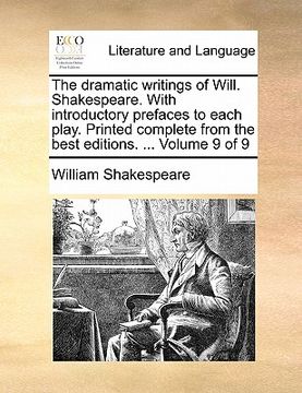 portada the dramatic writings of will. shakespeare. with introductory prefaces to each play. printed complete from the best editions. ... volume 9 of 9