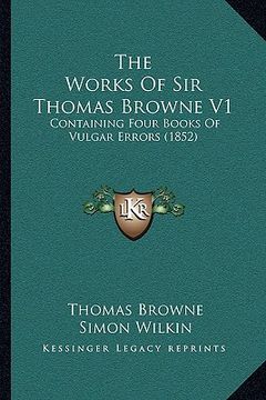portada the works of sir thomas browne v1: containing four books of vulgar errors (1852) (en Inglés)